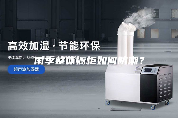 雨季整體櫥柜如何防潮？