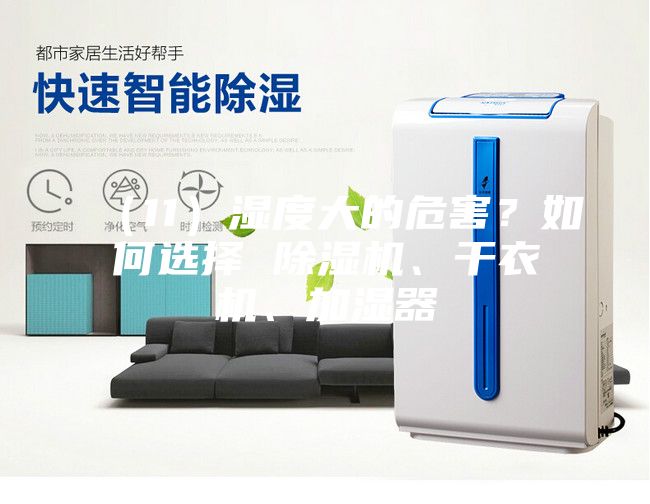 （11）濕度大的危害？如何選擇 除濕機(jī)、干衣機(jī)、加濕器