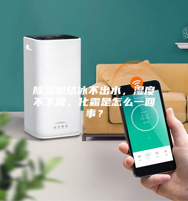 除濕機結冰不出水，濕度不下降，化霜是怎么一回事？