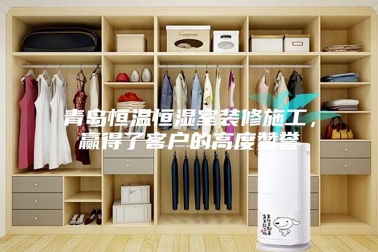 青島恒溫恒濕室裝修施工，贏得了客戶的高度贊譽
