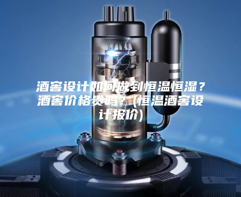 酒窖設(shè)計如何做到恒溫恒濕？酒窖價格貴嗎？(恒溫酒窖設(shè)計報價)