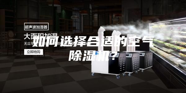 如何選擇合適的空氣除濕機(jī)？