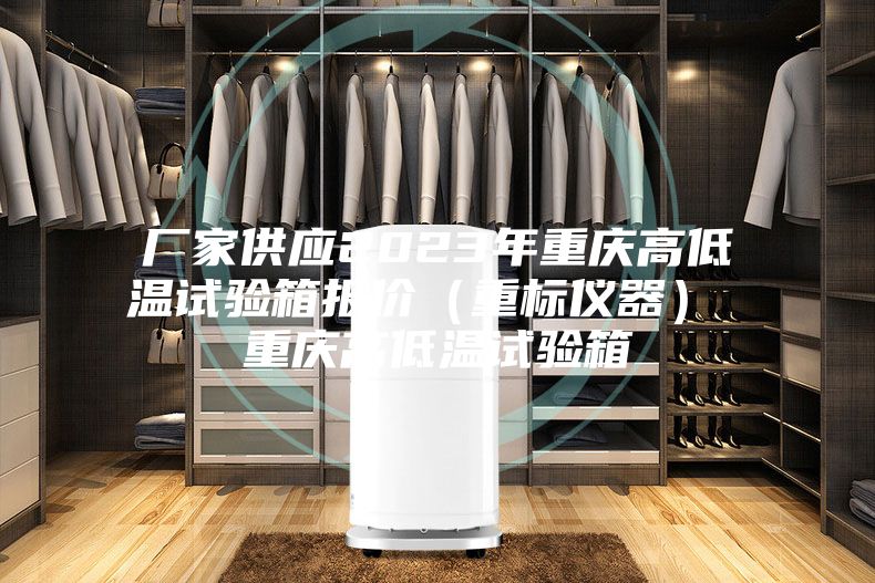 廠家供應(yīng)2023年重慶高低溫試驗(yàn)箱報價（重標(biāo)儀器） 重慶高低溫試驗(yàn)箱