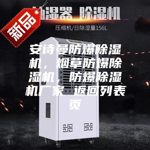 安詩曼防爆除濕機(jī)，煙草防爆除濕機(jī)，防爆除濕機(jī)廠家 返回列表頁