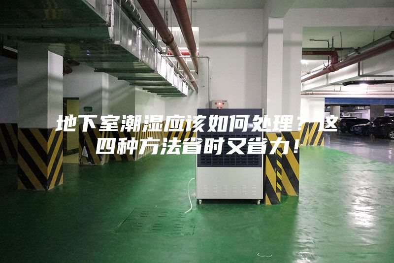 地下室潮濕應(yīng)該如何處理？這四種方法省時(shí)又省力！