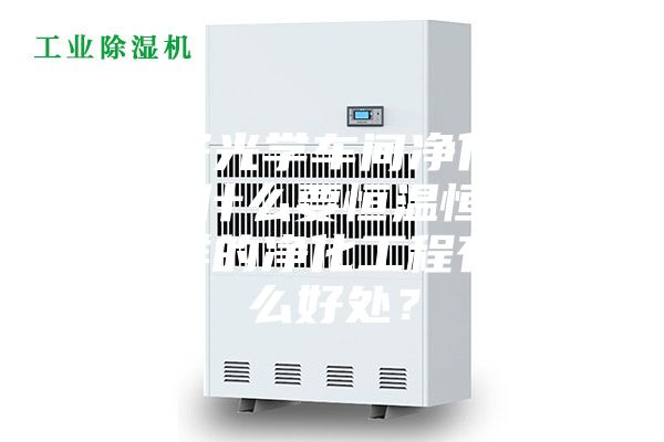 電子光學(xué)車間凈化工程為什么要恒溫恒濕？這樣的凈化工程有什么好處？