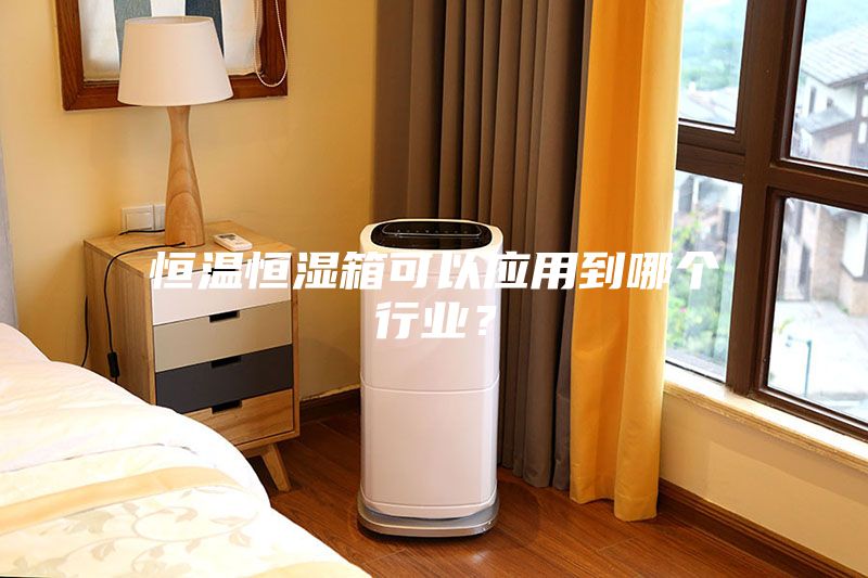 恒溫恒濕箱可以應用到哪個行業(yè)？