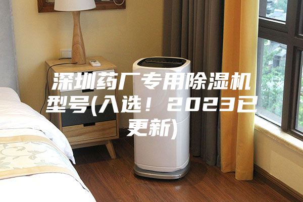 深圳藥廠專用除濕機(jī)型號(入選！2023已更新)