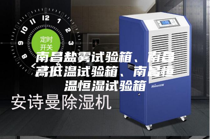 南昌鹽霧試驗箱、南昌高低溫試驗箱、南昌恒溫恒濕試驗箱