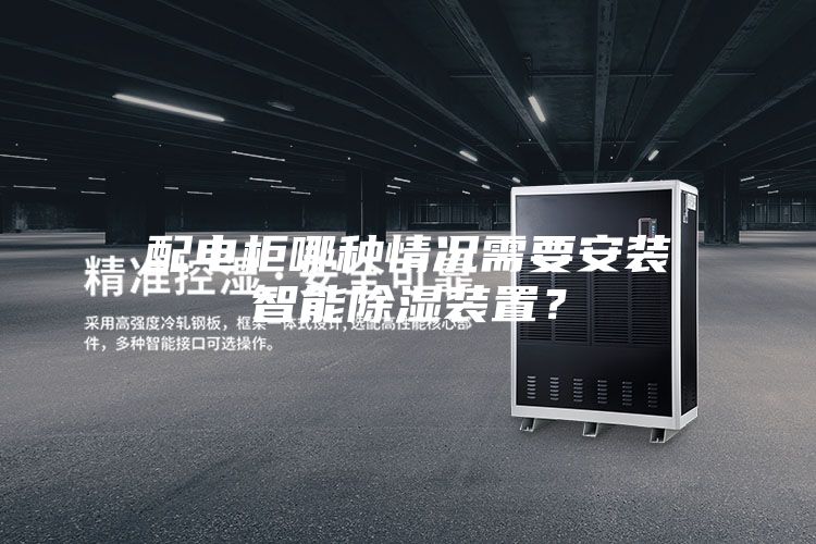 配電柜哪種情況需要安裝智能除濕裝置？