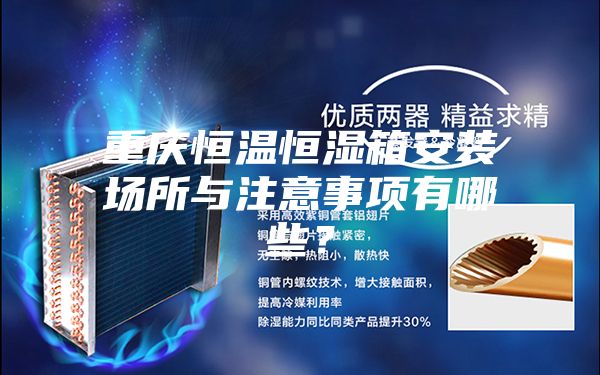 重慶恒溫恒濕箱安裝場所與注意事項(xiàng)有哪些？