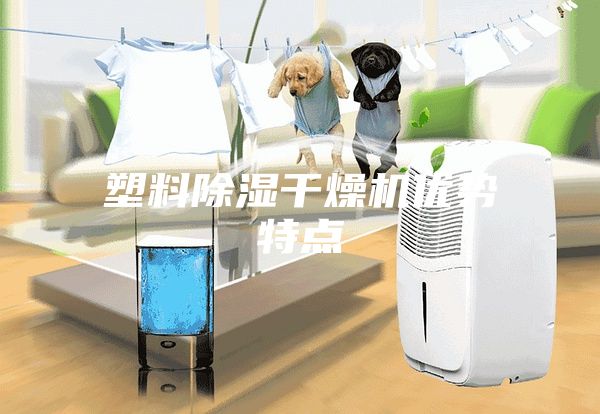 塑料除濕干燥機(jī)優(yōu)勢(shì)特點(diǎn)