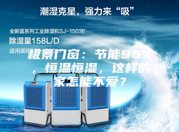 極景門窗：節(jié)能95%，恒溫恒濕，這樣的家怎能不愛？