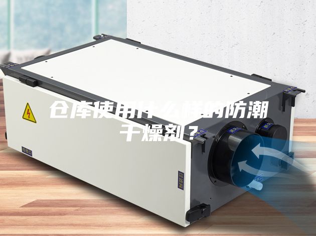 倉庫使用什么樣的防潮干燥劑？
