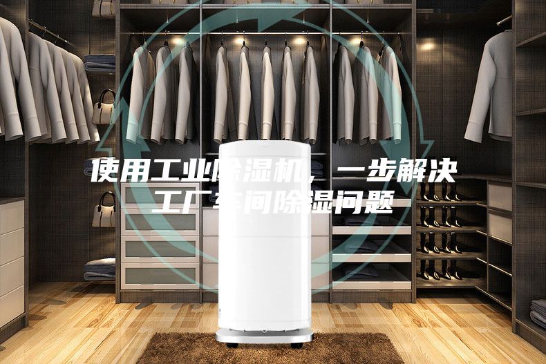 使用工業(yè)除濕機(jī)，一步解決工廠車間除濕問(wèn)題