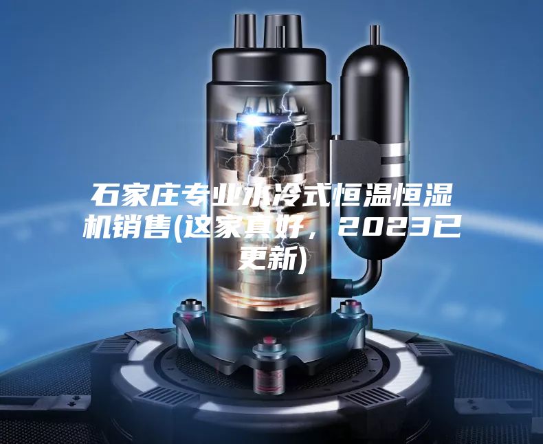 石家莊專業(yè)水冷式恒溫恒濕機銷售(這家真好，2023已更新)