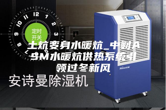 土炕變身水暖炕_中財(cái)ASM水暖炕供熱系統(tǒng)引領(lǐng)過(guò)冬新風(fēng)