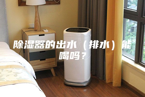 除濕器的出水（排水）能喝嗎？