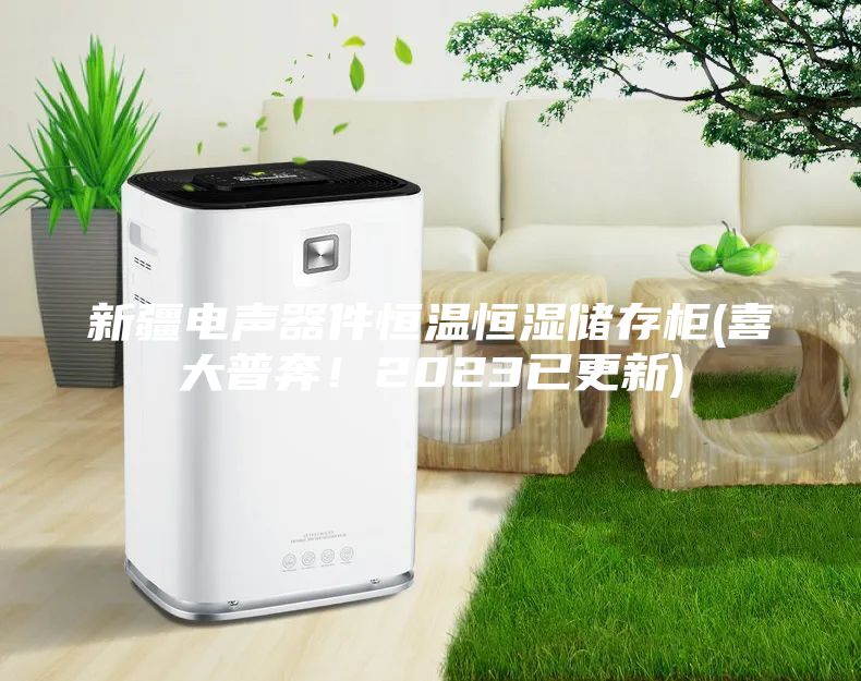 新疆電聲器件恒溫恒濕儲存柜(喜大普奔！2023已更新)