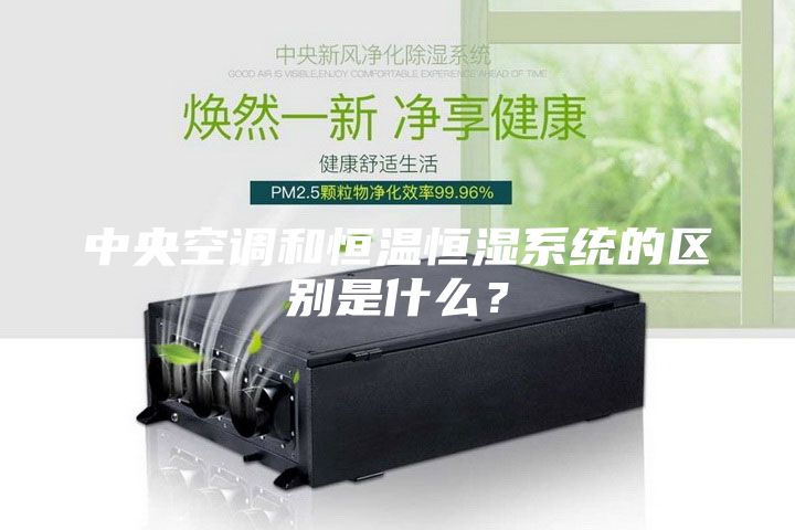 中央空調(diào)和恒溫恒濕系統(tǒng)的區(qū)別是什么？