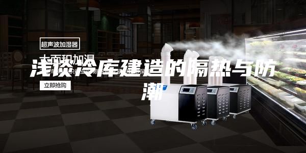 淺談冷庫(kù)建造的隔熱與防潮