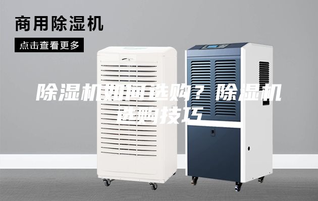 除濕機(jī)如何選購(gòu)？除濕機(jī)選購(gòu)技巧