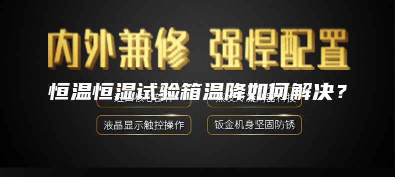 恒溫恒濕試驗箱溫降如何解決？