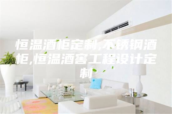 恒溫酒柜定制,不銹鋼酒柜,恒溫酒窖工程設(shè)計定制