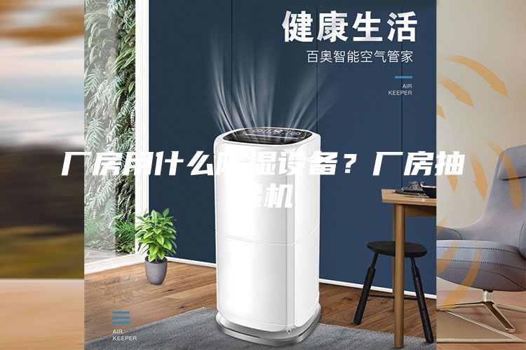 廠房用什么除濕設(shè)備？廠房抽濕機(jī)