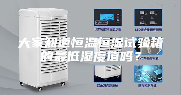 大家知道恒溫恒濕試驗箱的最低濕度值嗎？