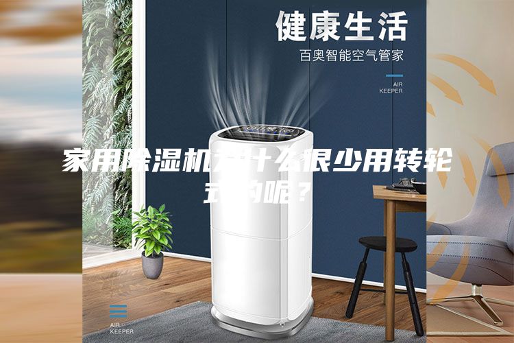 家用除濕機(jī)為什么很少用轉(zhuǎn)輪式的呢？