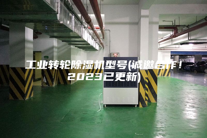 工業(yè)轉(zhuǎn)輪除濕機(jī)型號(hào)(誠(chéng)邀合作！2023已更新)