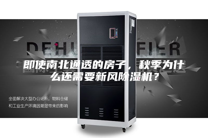 即使南北通透的房子，秋季為什么還需要新風(fēng)除濕機(jī)？