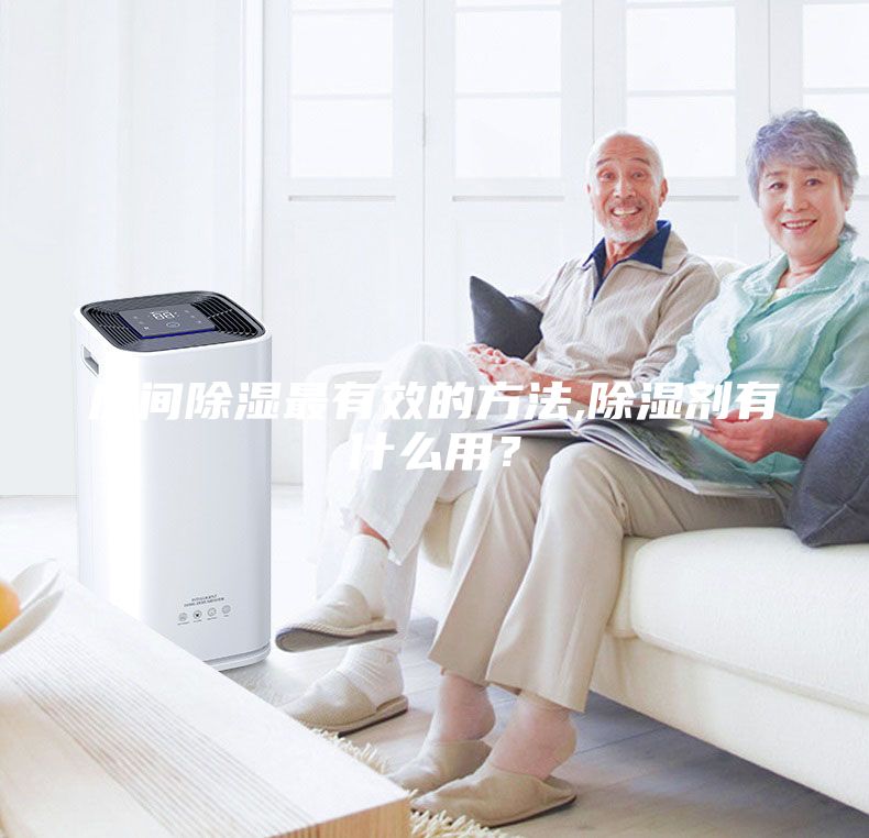 房間除濕最有效的方法,除濕劑有什么用？