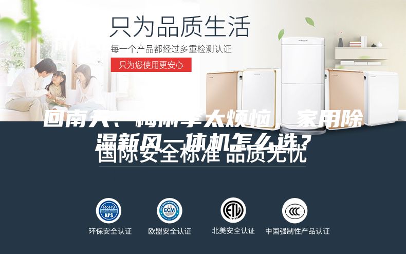 回南天、梅雨季太煩惱，家用除濕新風一體機怎么選？