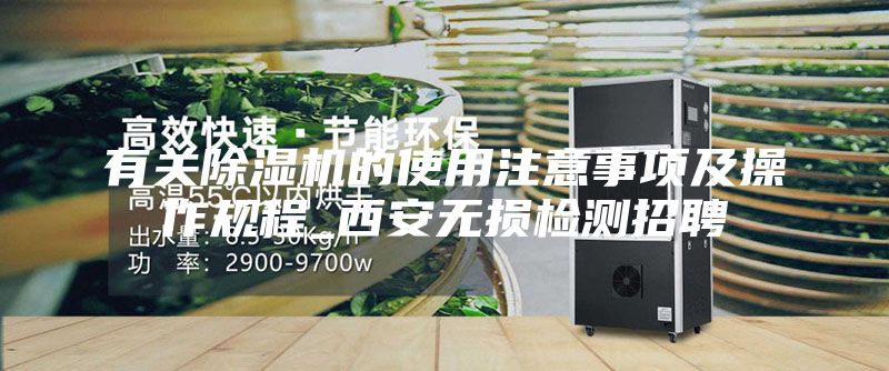 有關(guān)除濕機(jī)的使用注意事項(xiàng)及操作規(guī)程_西安無(wú)損檢測(cè)招聘