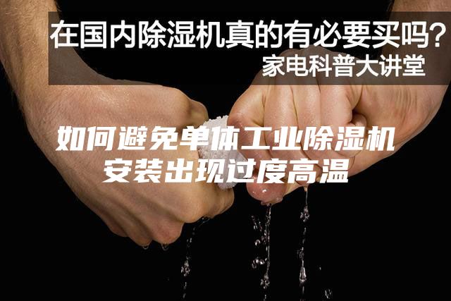 如何避免單體工業(yè)除濕機(jī)安裝出現(xiàn)過度高溫