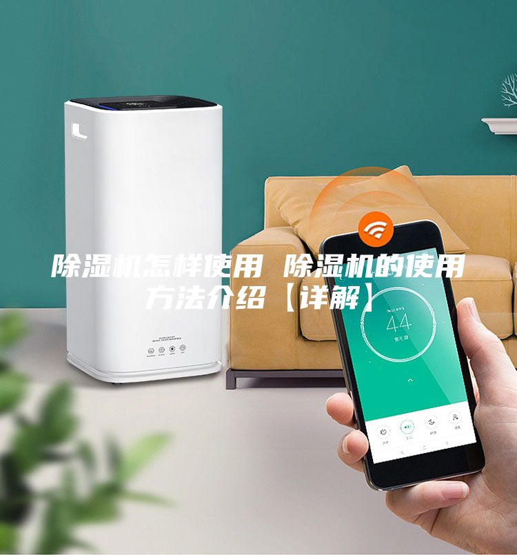 除濕機(jī)怎樣使用 除濕機(jī)的使用方法介紹【詳解】