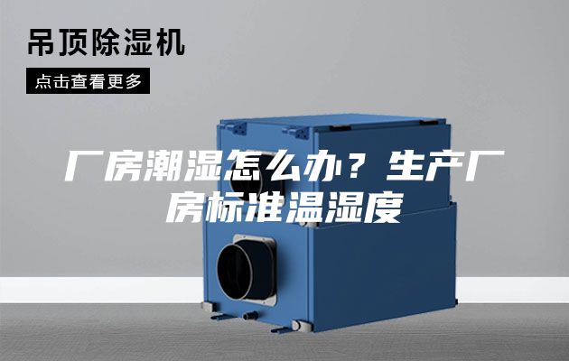 廠房潮濕怎么辦？生產(chǎn)廠房標(biāo)準(zhǔn)溫濕度