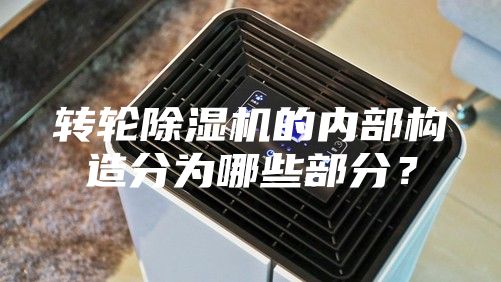 轉輪除濕機的內部構造分為哪些部分？