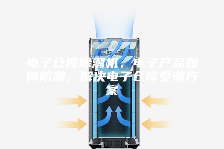 電子倉庫除潮機，電子產(chǎn)品如何防潮，解決電子倉庫受潮方案