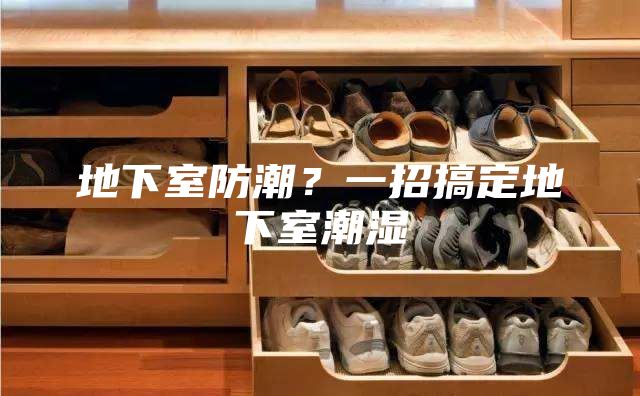 地下室防潮？一招搞定地下室潮濕