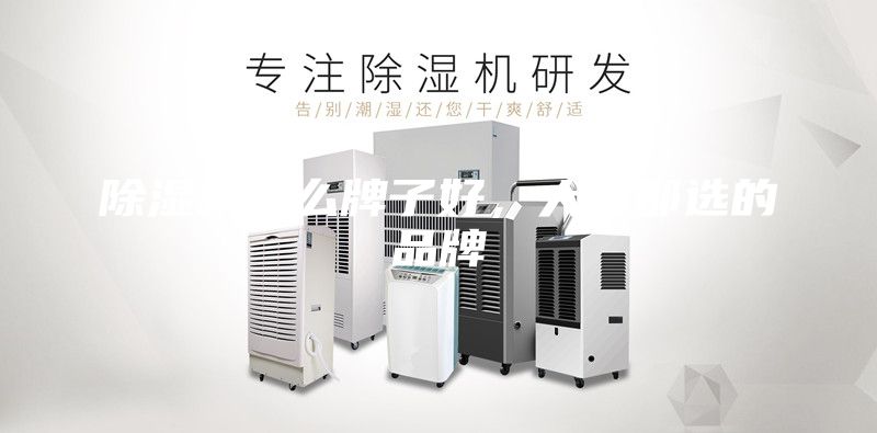 除濕機(jī)什么牌子好，大家都選的品牌