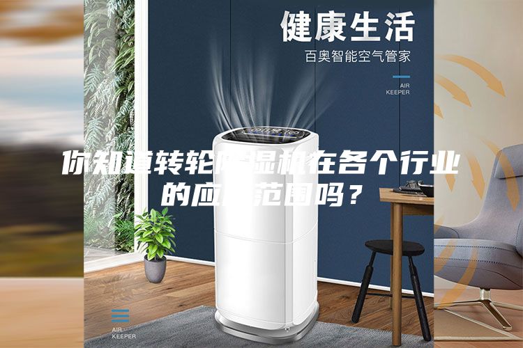 你知道轉(zhuǎn)輪除濕機(jī)在各個(gè)行業(yè)的應(yīng)用范圍嗎？