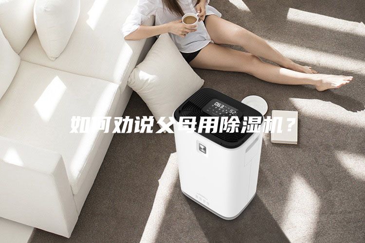 如何勸說父母用除濕機？