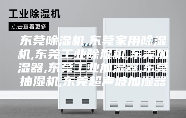 東莞除濕機,東莞家用除濕機,東莞工業(yè)除濕機,東莞加濕器,東莞工業(yè)加濕器,東莞抽濕機,東莞超聲波加濕器