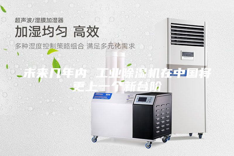 未來幾年內(nèi) 工業(yè)除濕機(jī)在中國(guó)將更上一個(gè)新臺(tái)階