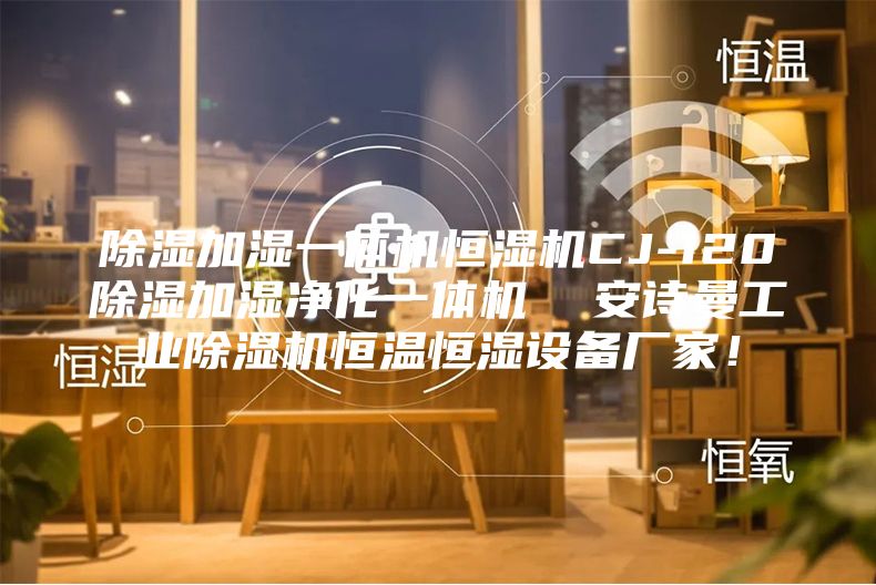 除濕加濕一體機(jī)恒濕機(jī)CJ-120除濕加濕凈化一體機(jī)  安詩曼工業(yè)除濕機(jī)恒溫恒濕設(shè)備廠家！