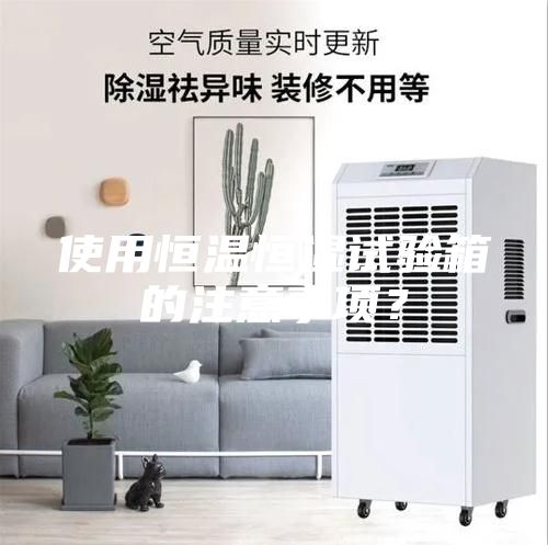 使用恒溫恒濕試驗箱的注意事項？