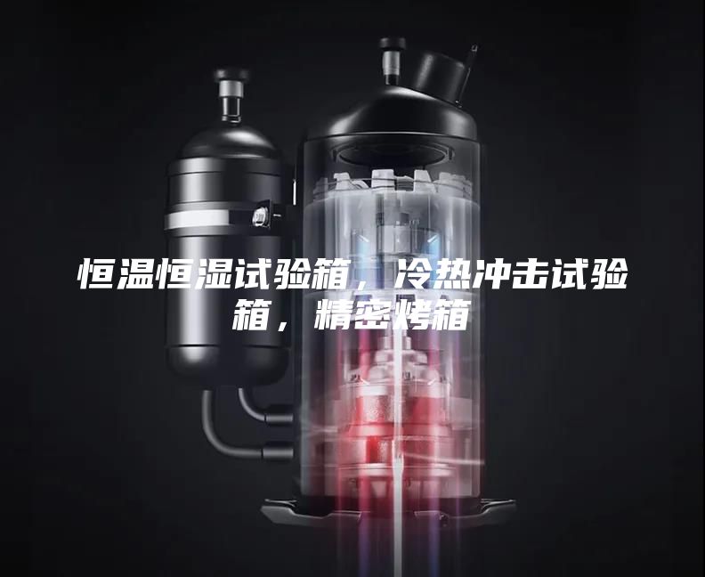 恒溫恒濕試驗箱，冷熱沖擊試驗箱，精密烤箱